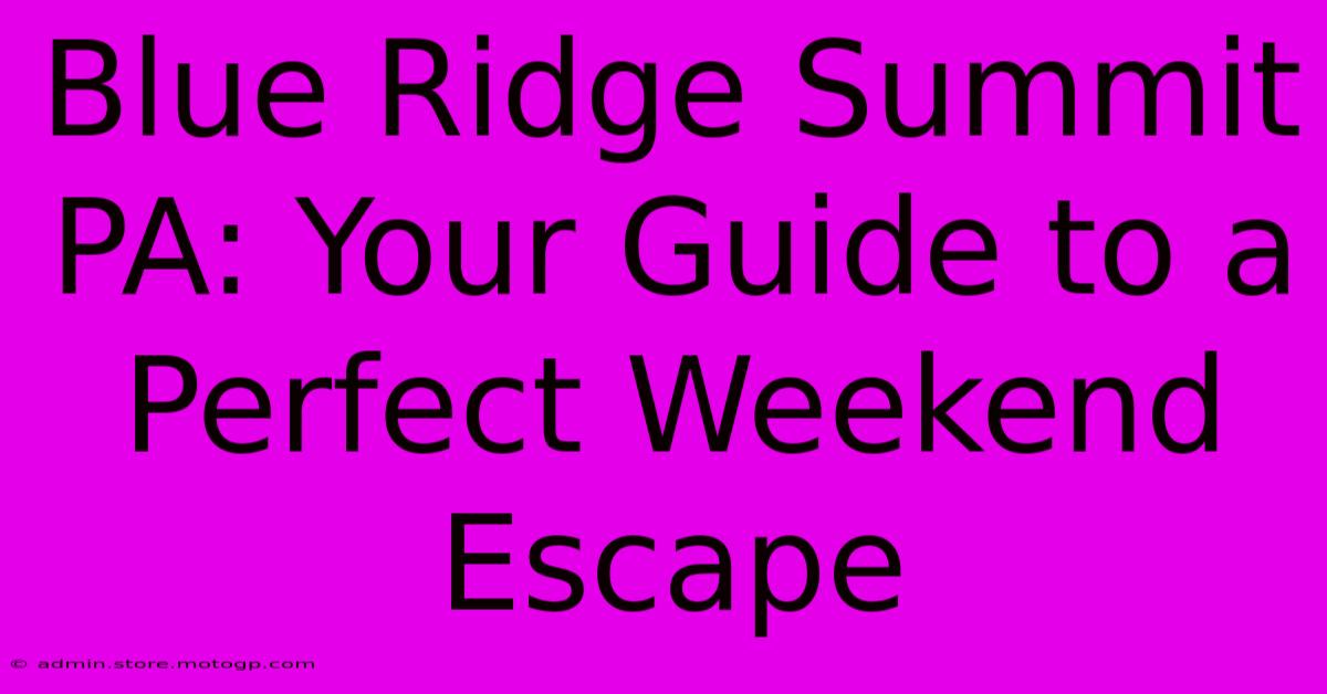 Blue Ridge Summit PA: Your Guide To A Perfect Weekend Escape