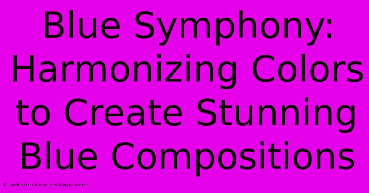 Blue Symphony: Harmonizing Colors To Create Stunning Blue Compositions