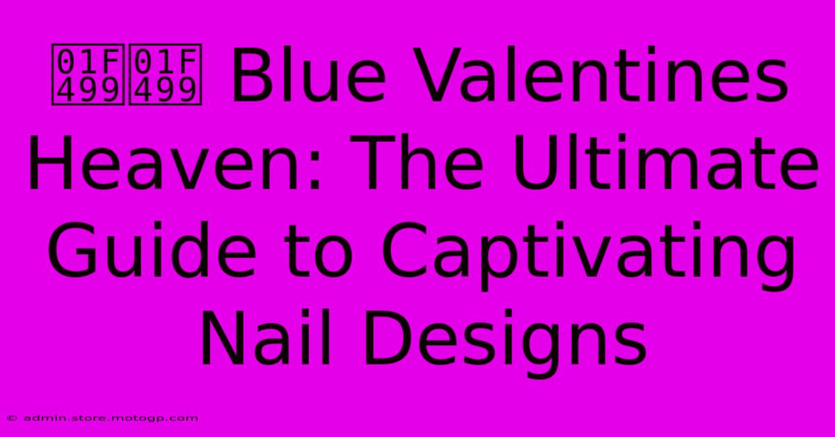 💙💙 Blue Valentines Heaven: The Ultimate Guide To Captivating Nail Designs