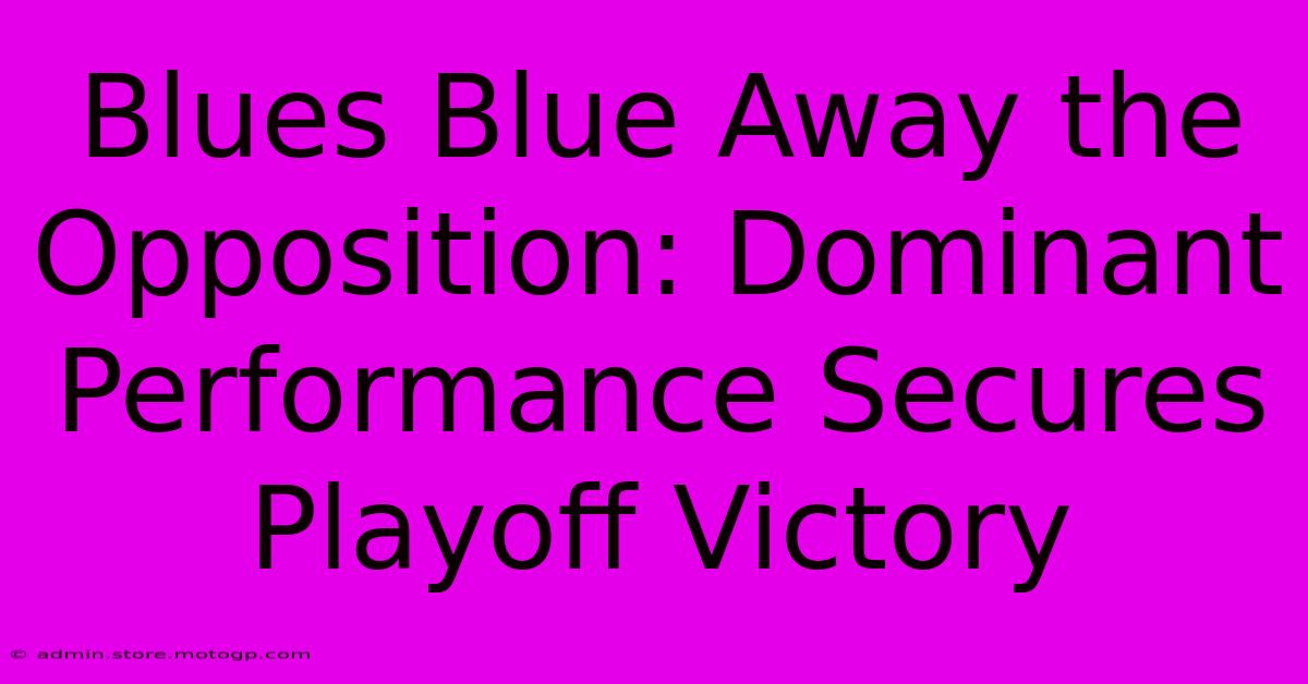 Blues Blue Away The Opposition: Dominant Performance Secures Playoff Victory