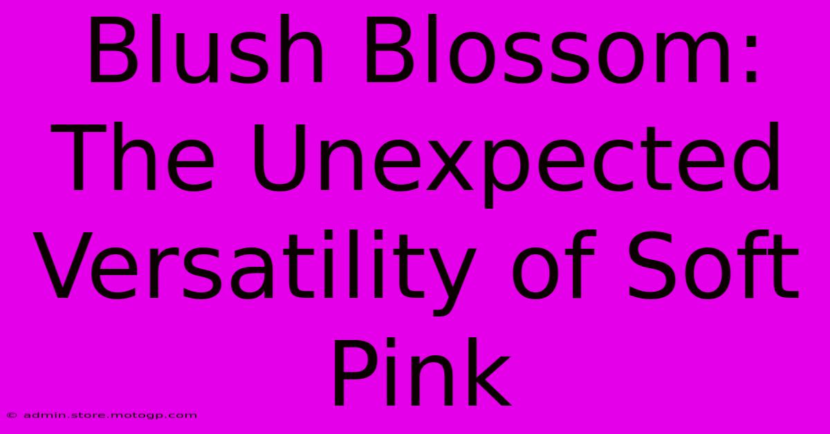 Blush Blossom: The Unexpected Versatility Of Soft Pink