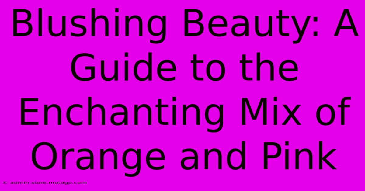 Blushing Beauty: A Guide To The Enchanting Mix Of Orange And Pink