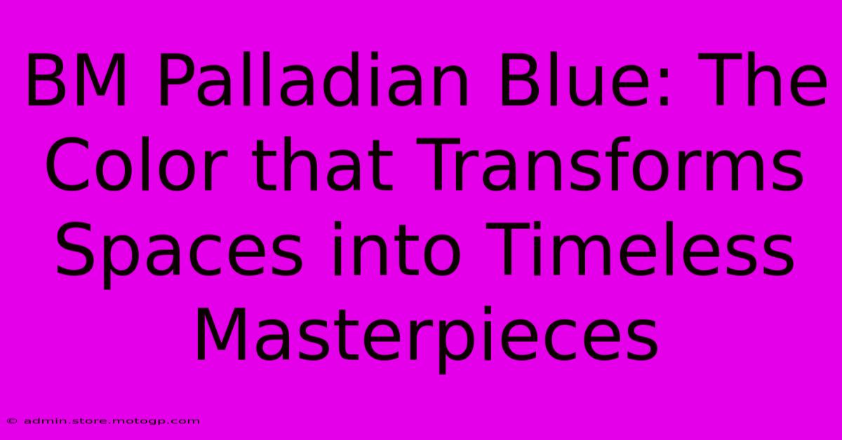 BM Palladian Blue: The Color That Transforms Spaces Into Timeless Masterpieces