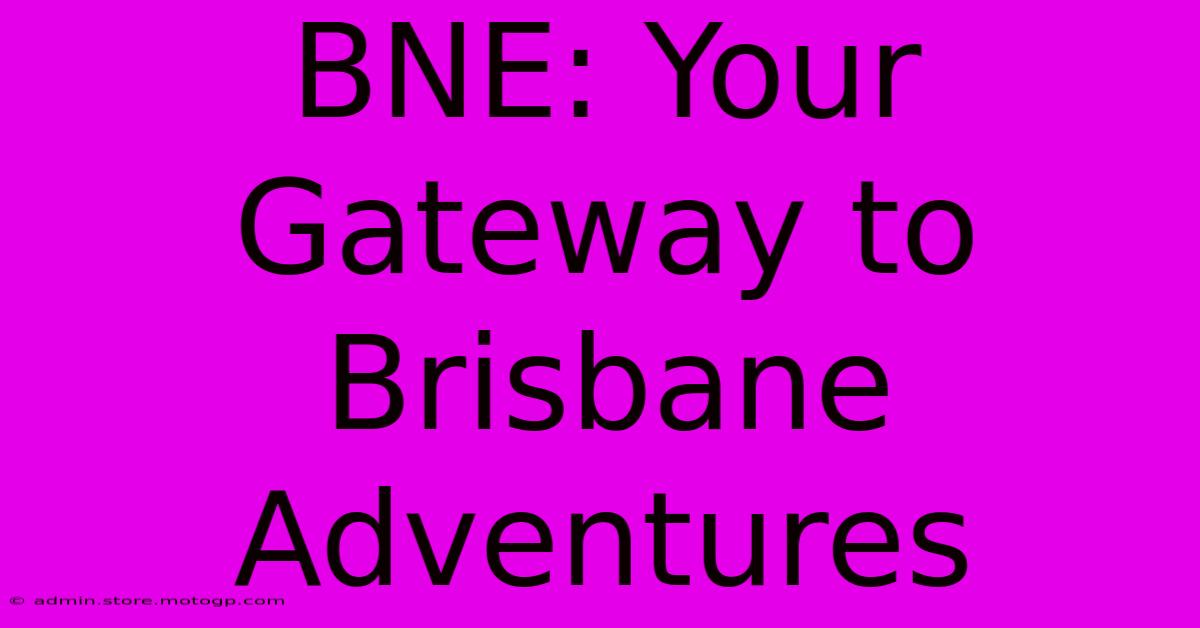 BNE: Your Gateway To Brisbane Adventures