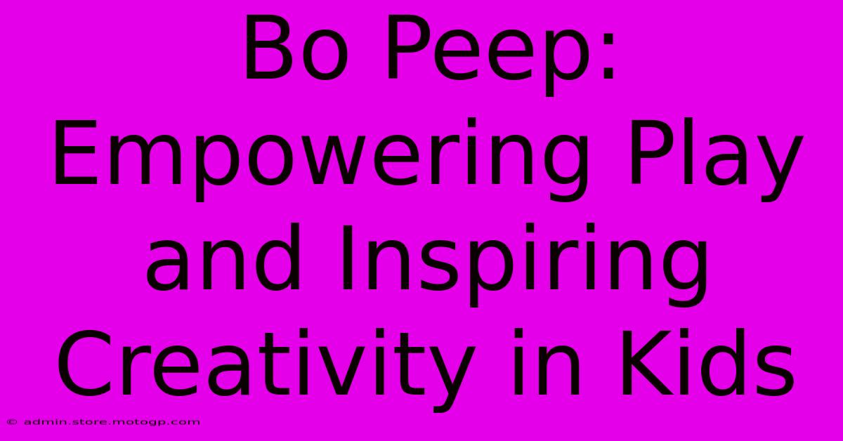 Bo Peep: Empowering Play And Inspiring Creativity In Kids