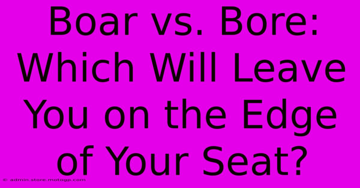 Boar Vs. Bore: Which Will Leave You On The Edge Of Your Seat?