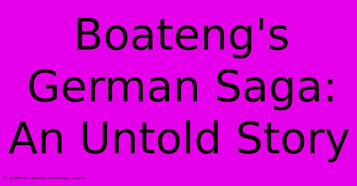 Boateng's German Saga: An Untold Story