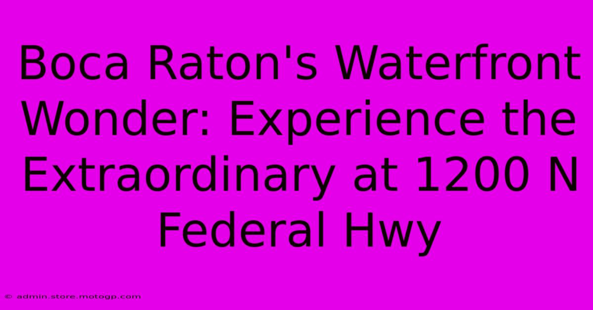 Boca Raton's Waterfront Wonder: Experience The Extraordinary At 1200 N Federal Hwy