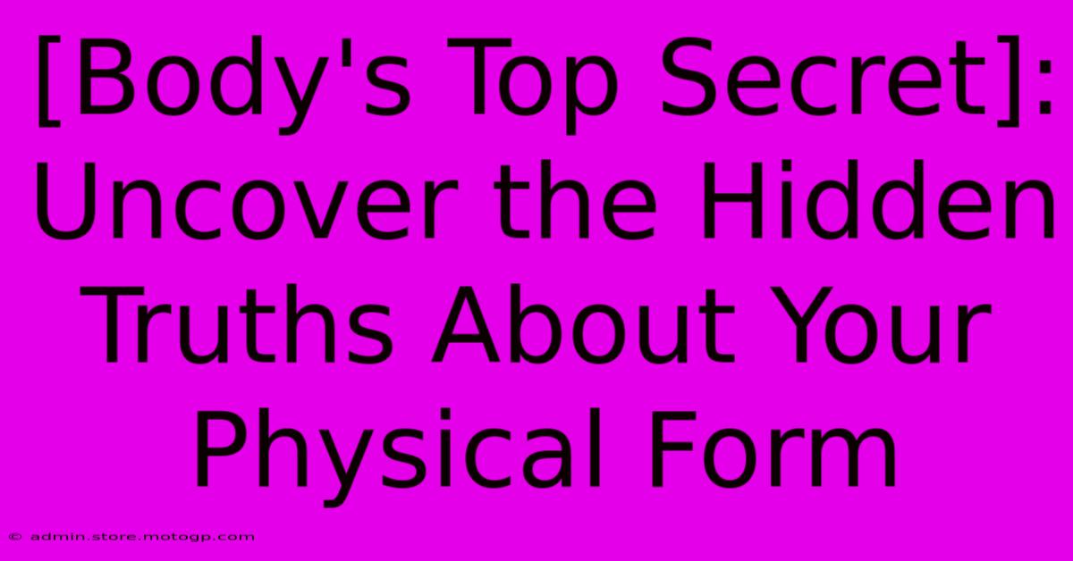 [Body's Top Secret]: Uncover The Hidden Truths About Your Physical Form