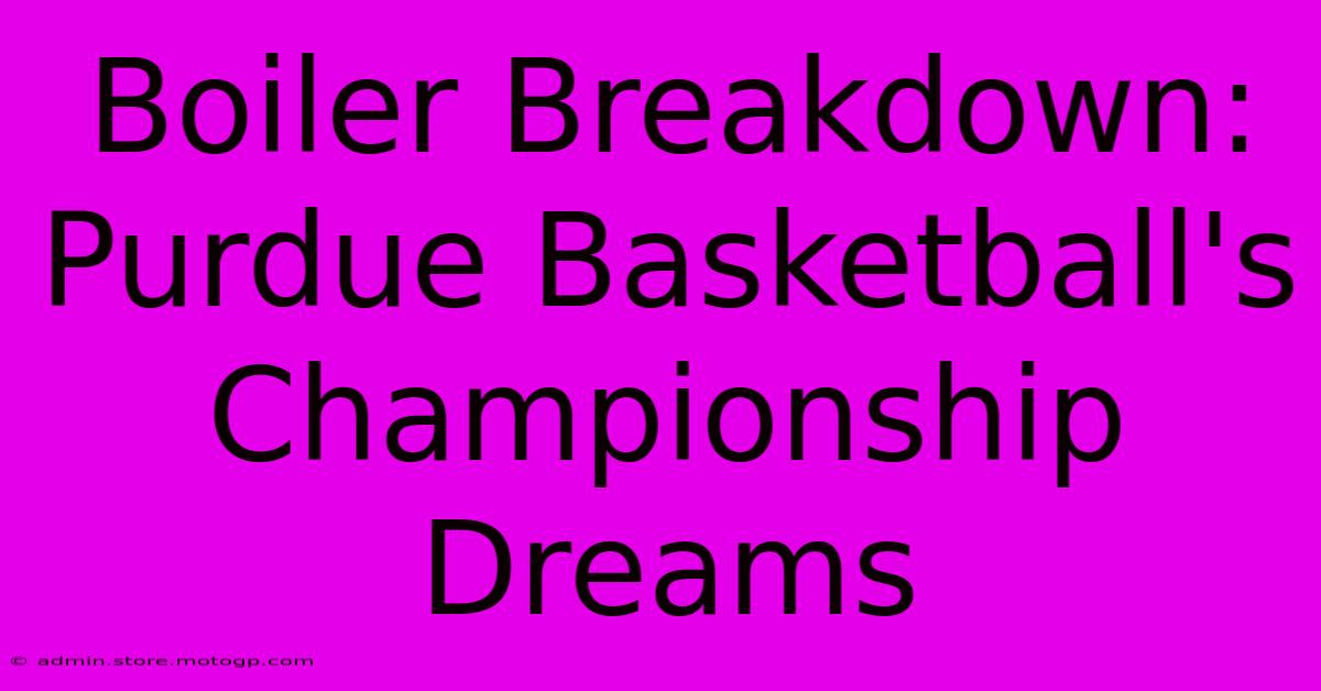 Boiler Breakdown: Purdue Basketball's Championship Dreams