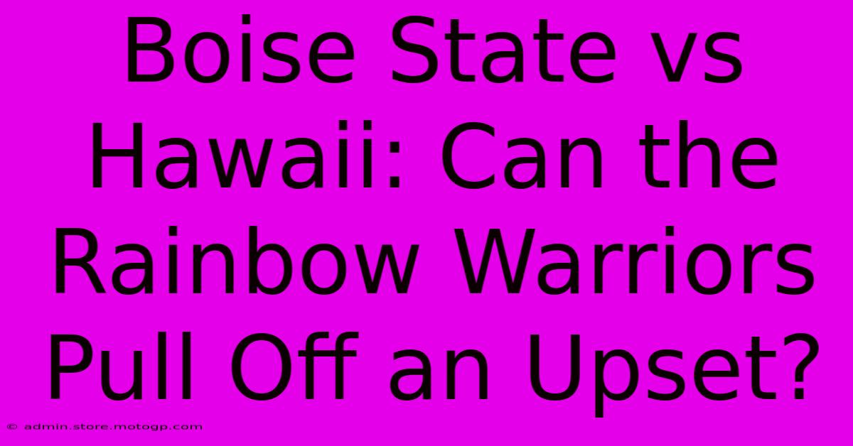 Boise State Vs Hawaii: Can The Rainbow Warriors Pull Off An Upset?