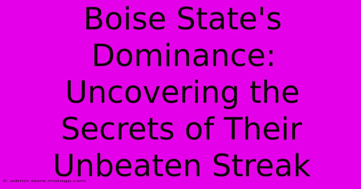 Boise State's Dominance: Uncovering The Secrets Of Their Unbeaten Streak