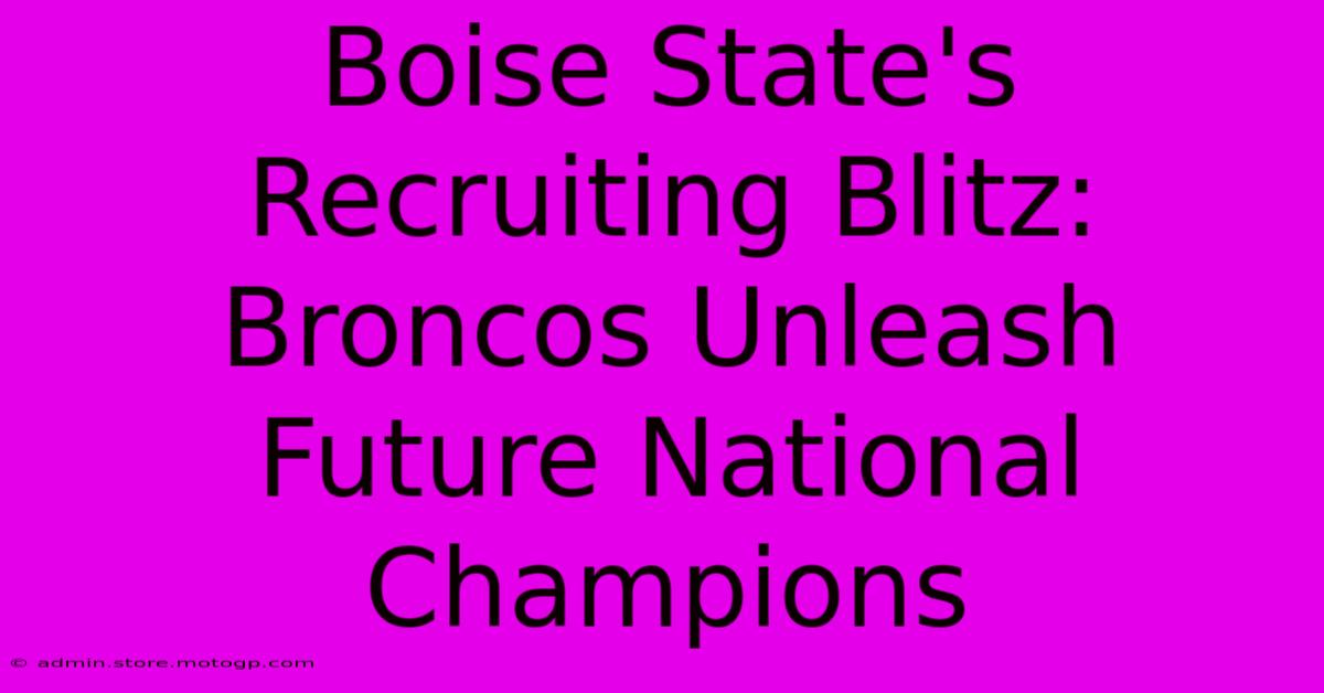 Boise State's Recruiting Blitz: Broncos Unleash Future National Champions