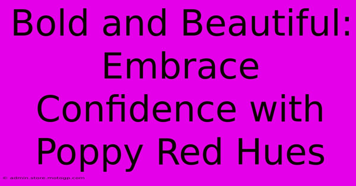 Bold And Beautiful: Embrace Confidence With Poppy Red Hues