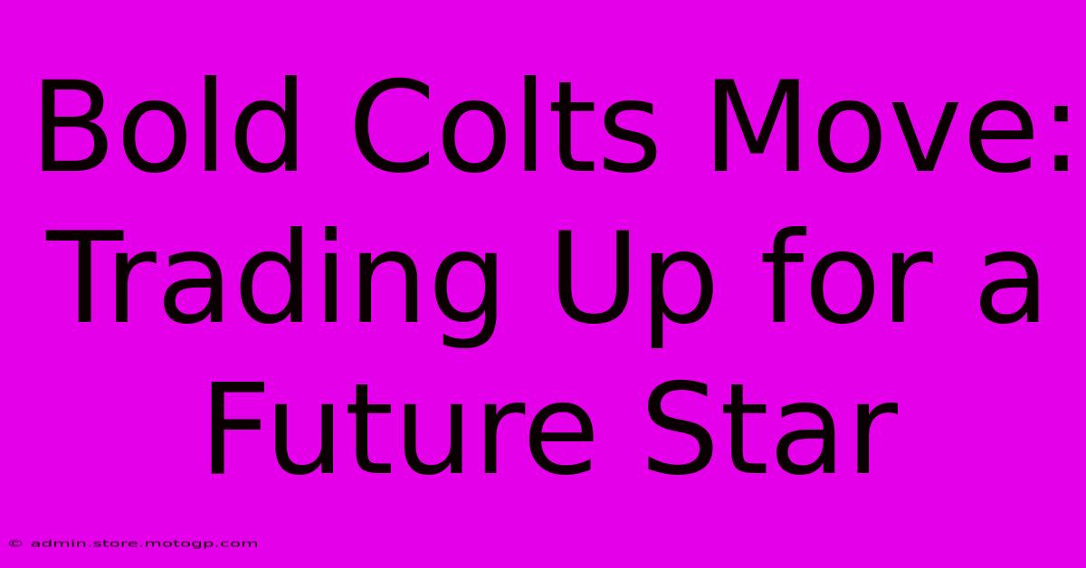 Bold Colts Move: Trading Up For A Future Star