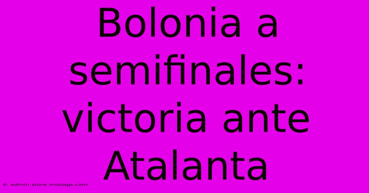 Bolonia A Semifinales: Victoria Ante Atalanta