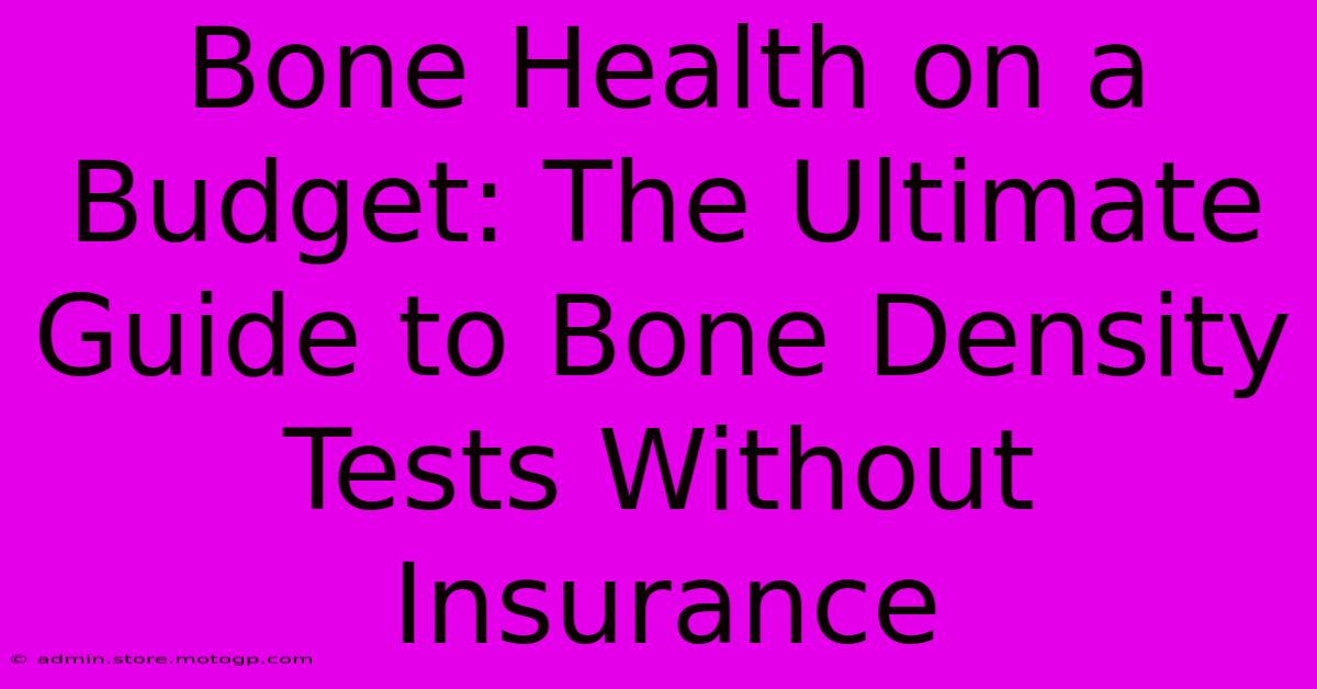 Bone Health On A Budget: The Ultimate Guide To Bone Density Tests Without Insurance