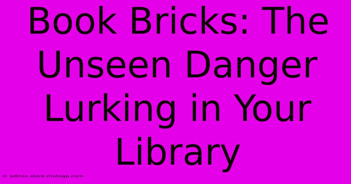 Book Bricks: The Unseen Danger Lurking In Your Library