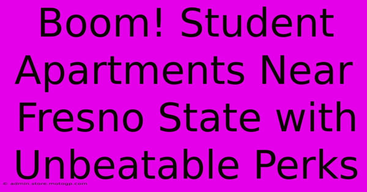 Boom! Student Apartments Near Fresno State With Unbeatable Perks