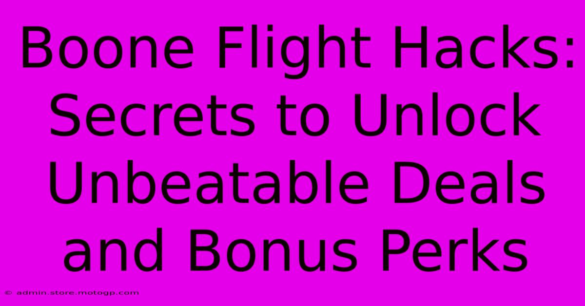 Boone Flight Hacks: Secrets To Unlock Unbeatable Deals And Bonus Perks