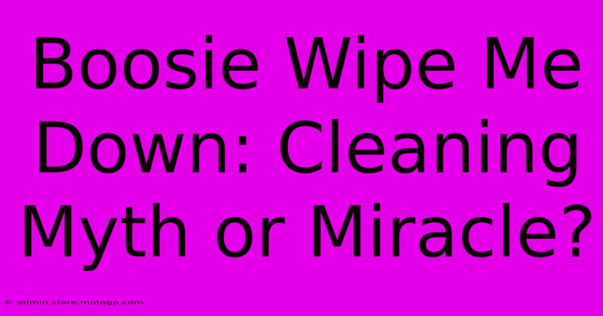 Boosie Wipe Me Down: Cleaning Myth Or Miracle?