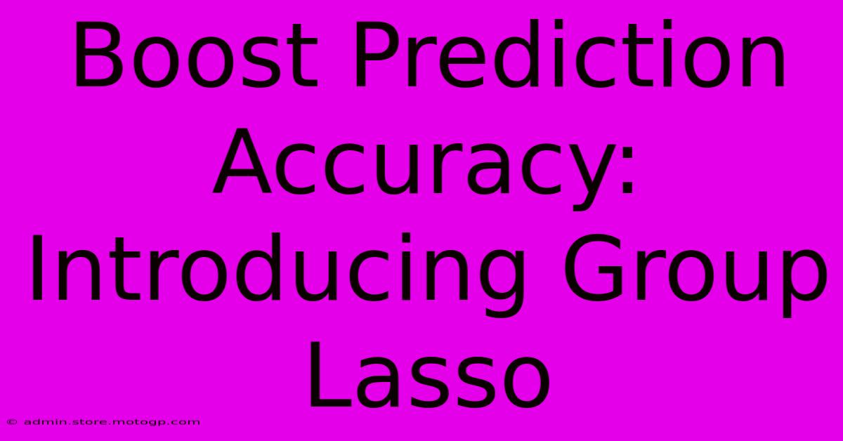 Boost Prediction Accuracy: Introducing Group Lasso