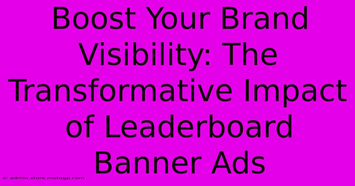 Boost Your Brand Visibility: The Transformative Impact Of Leaderboard Banner Ads