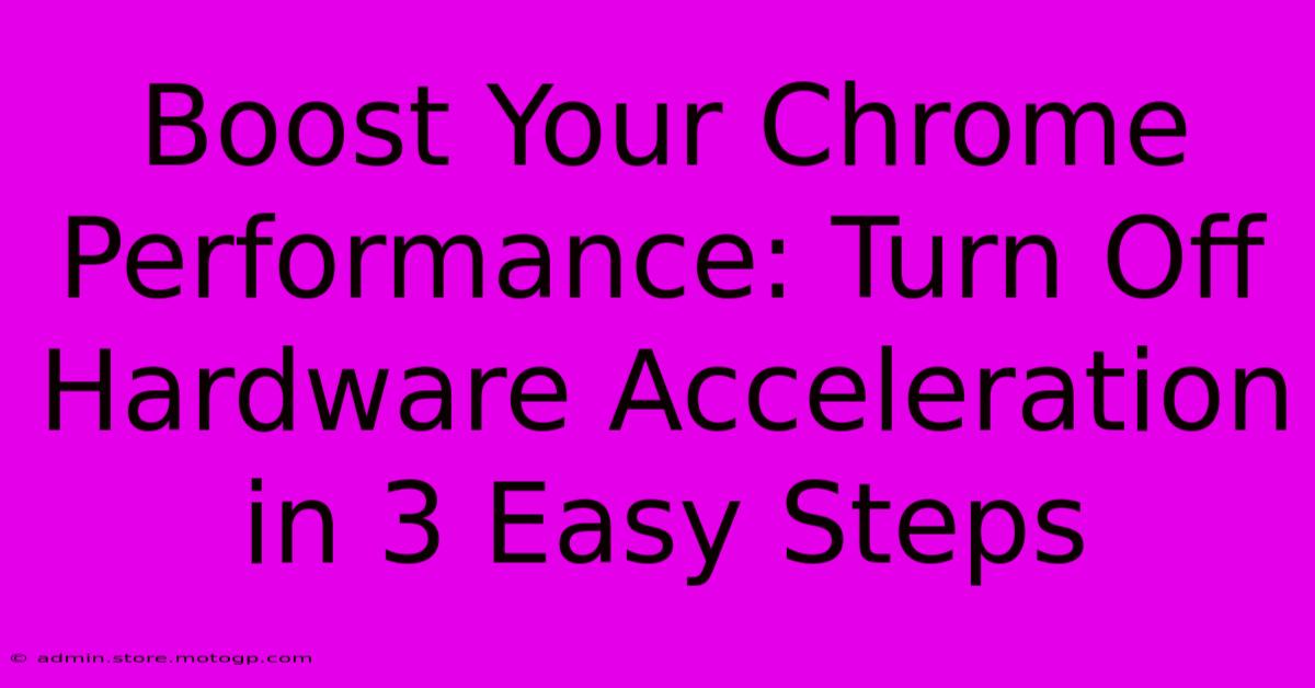 Boost Your Chrome Performance: Turn Off Hardware Acceleration In 3 Easy Steps