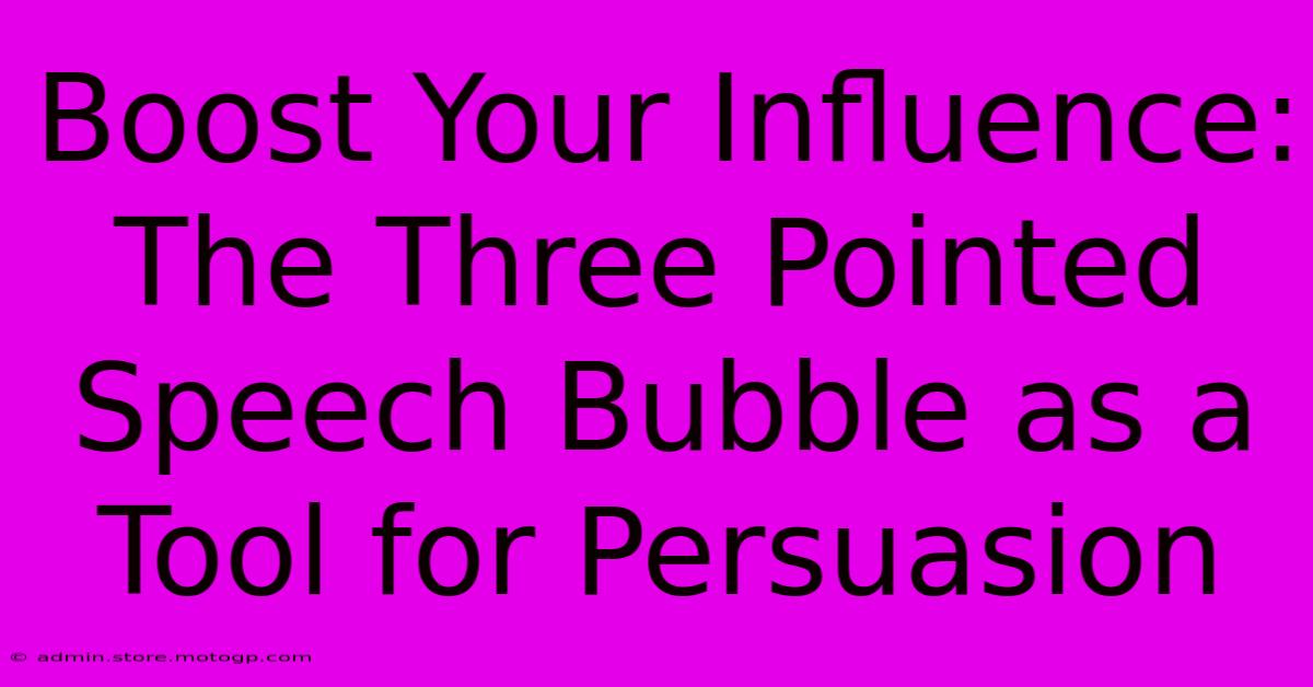 Boost Your Influence: The Three Pointed Speech Bubble As A Tool For Persuasion