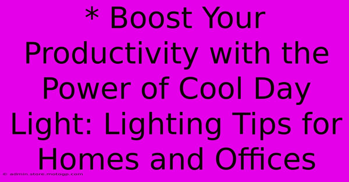 * Boost Your Productivity With The Power Of Cool Day Light: Lighting Tips For Homes And Offices