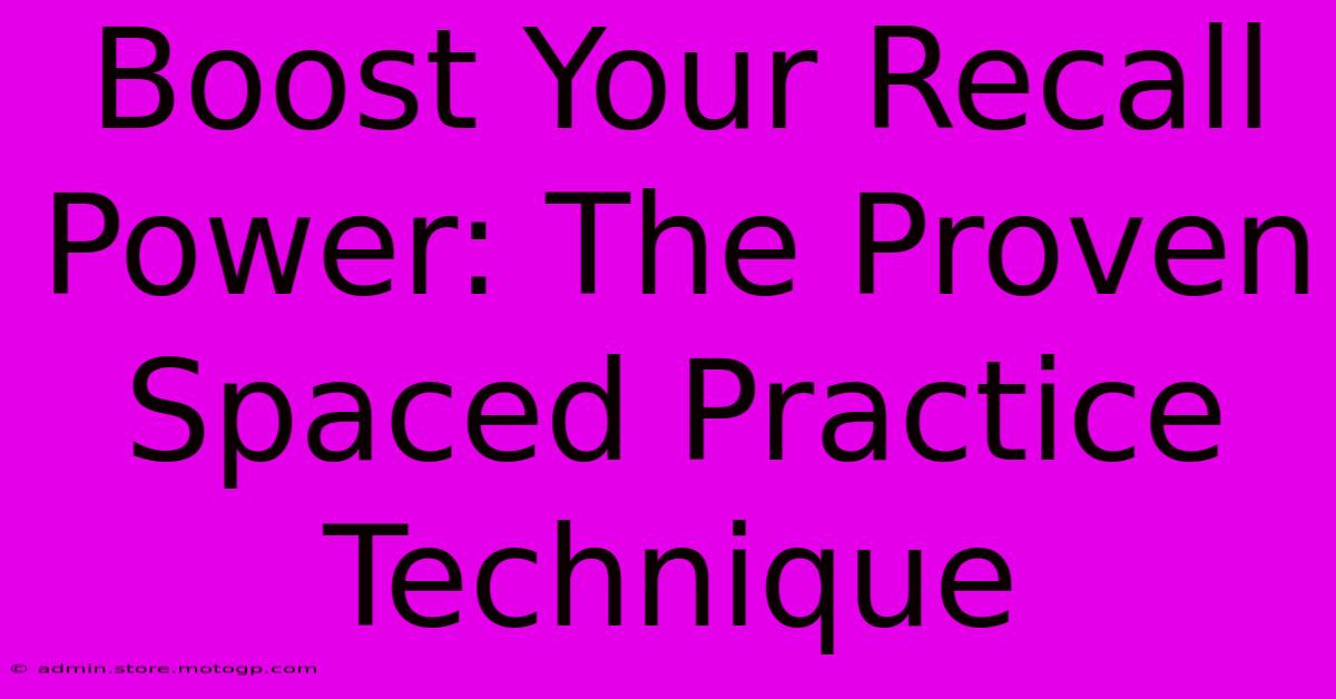 Boost Your Recall Power: The Proven Spaced Practice Technique