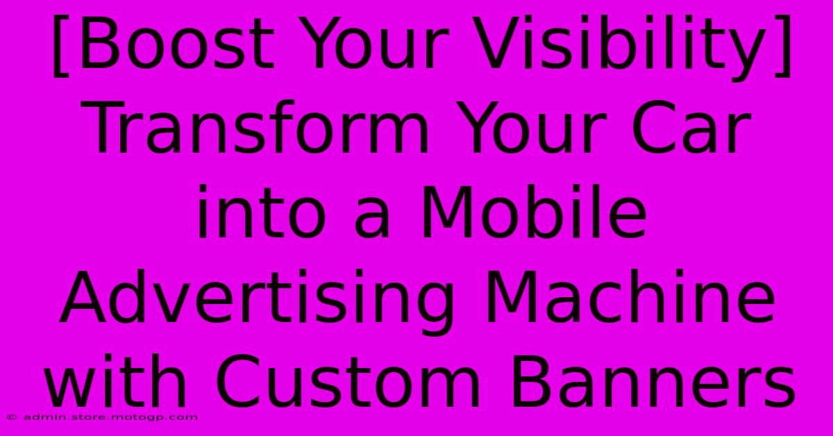 [Boost Your Visibility] Transform Your Car Into A Mobile Advertising Machine With Custom Banners