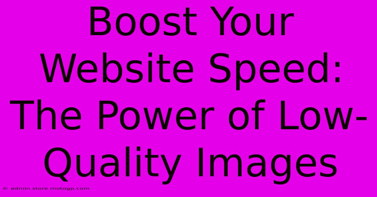 Boost Your Website Speed: The Power Of Low-Quality Images