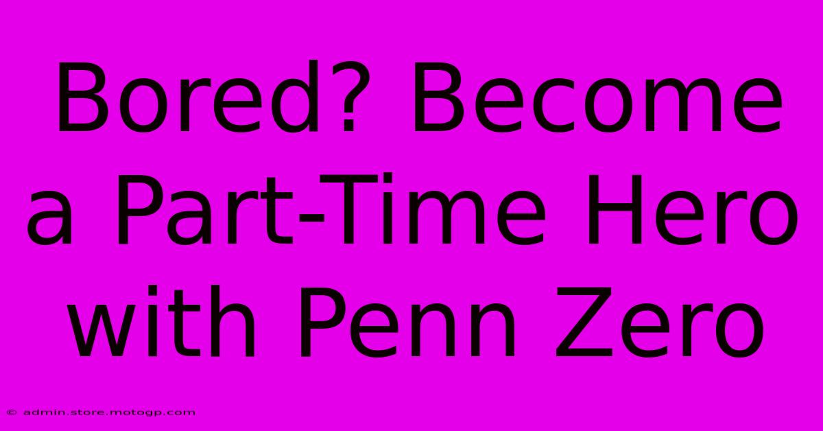 Bored? Become A Part-Time Hero With Penn Zero