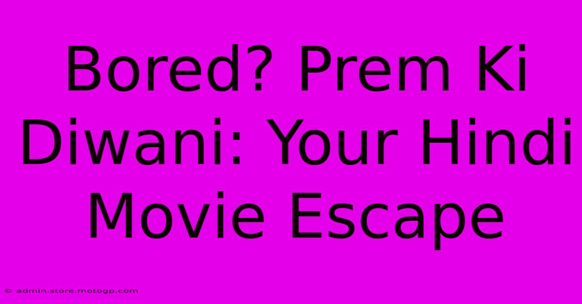 Bored? Prem Ki Diwani: Your Hindi Movie Escape