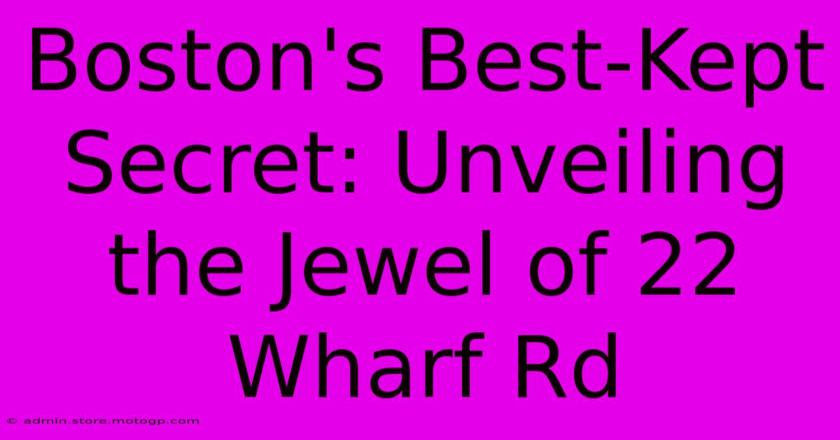 Boston's Best-Kept Secret: Unveiling The Jewel Of 22 Wharf Rd