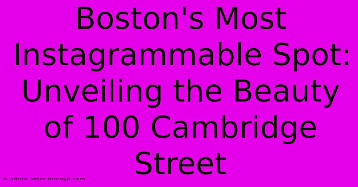 Boston's Most Instagrammable Spot: Unveiling The Beauty Of 100 Cambridge Street