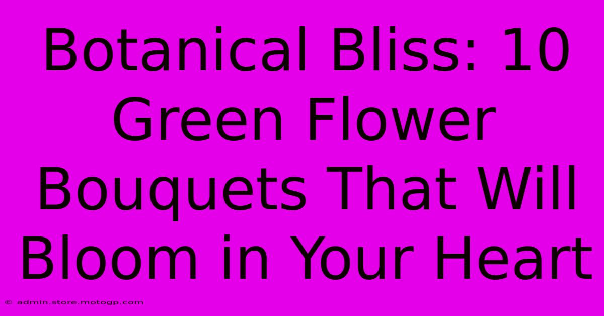 Botanical Bliss: 10 Green Flower Bouquets That Will Bloom In Your Heart