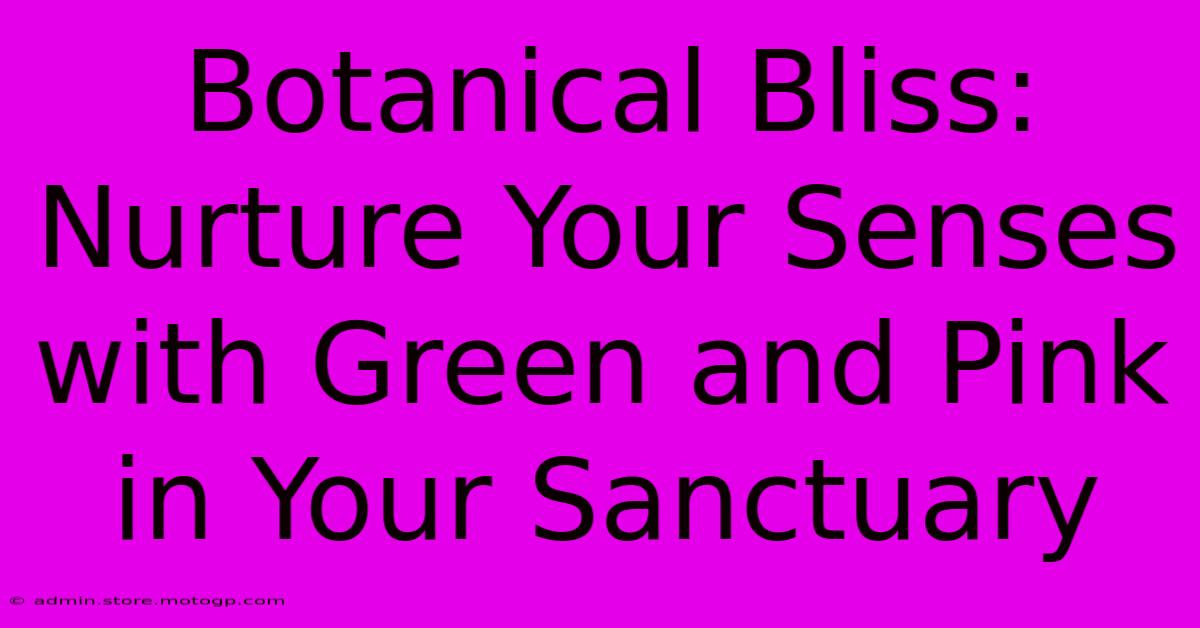 Botanical Bliss: Nurture Your Senses With Green And Pink In Your Sanctuary