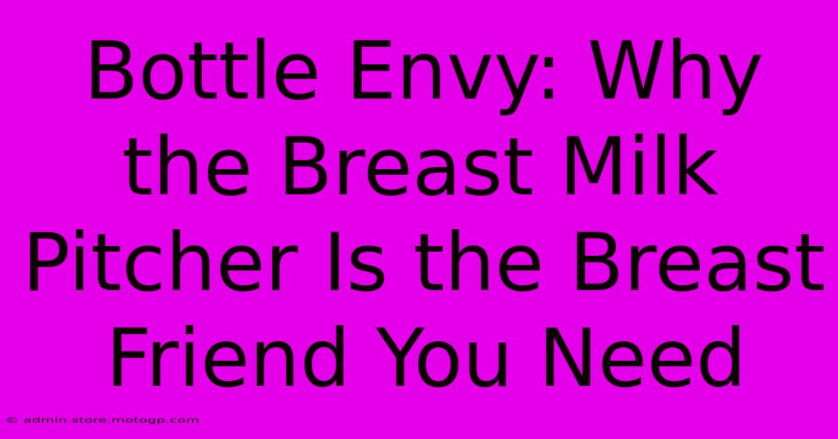 Bottle Envy: Why The Breast Milk Pitcher Is The Breast Friend You Need