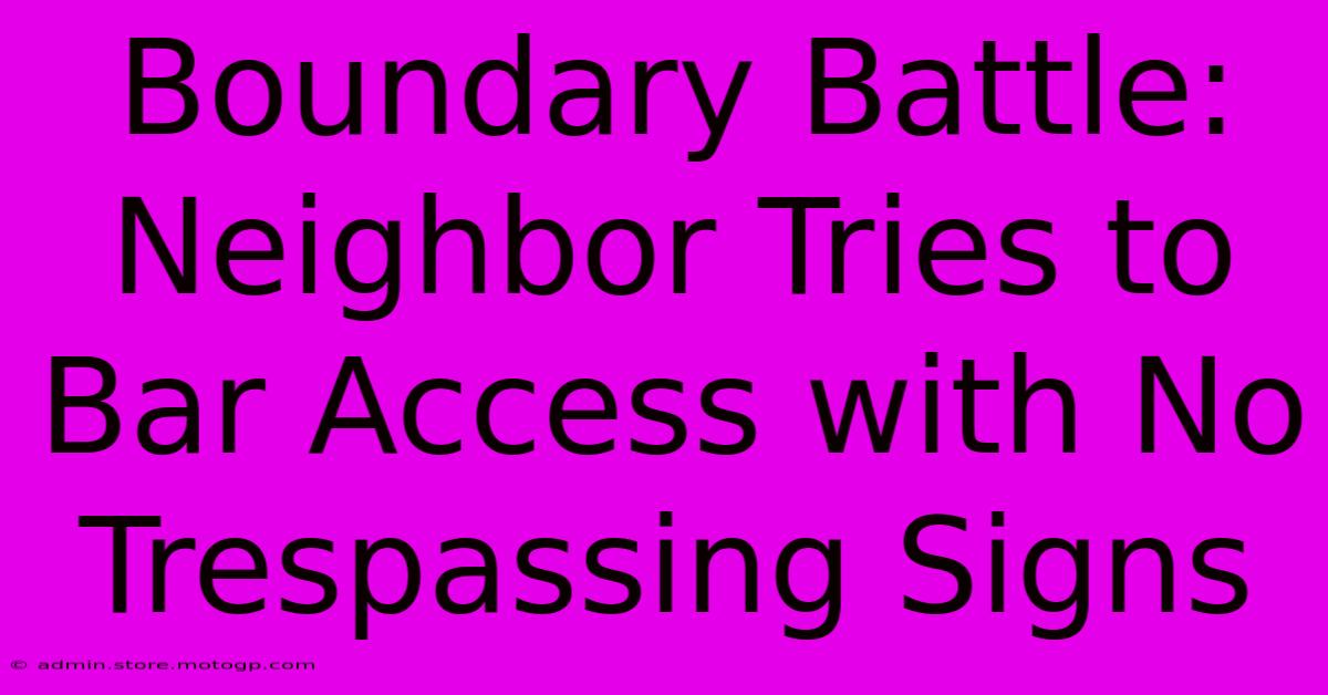 Boundary Battle: Neighbor Tries To Bar Access With No Trespassing Signs