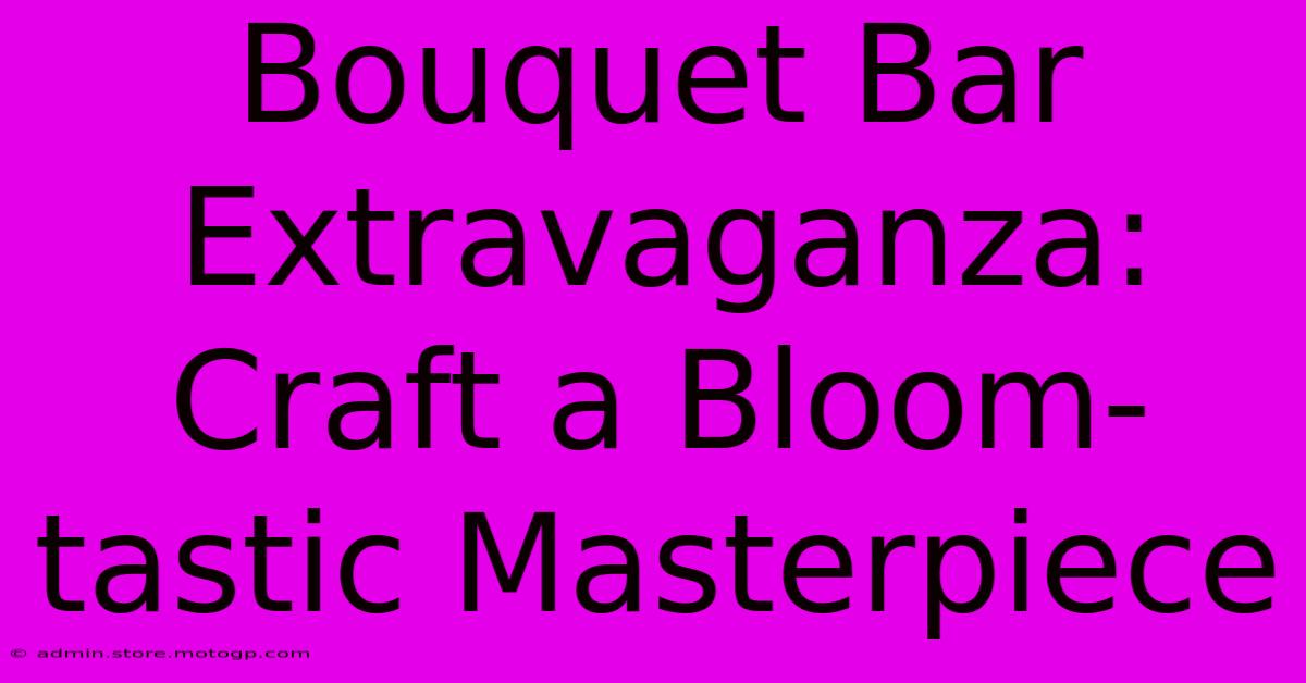 Bouquet Bar Extravaganza: Craft A Bloom-tastic Masterpiece