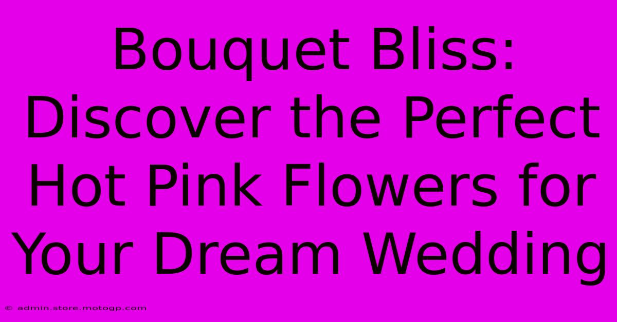 Bouquet Bliss: Discover The Perfect Hot Pink Flowers For Your Dream Wedding