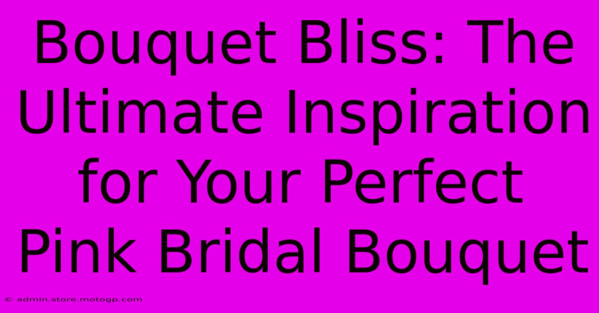 Bouquet Bliss: The Ultimate Inspiration For Your Perfect Pink Bridal Bouquet