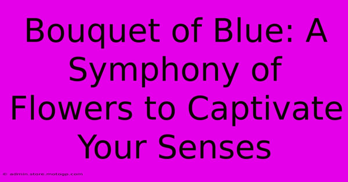 Bouquet Of Blue: A Symphony Of Flowers To Captivate Your Senses