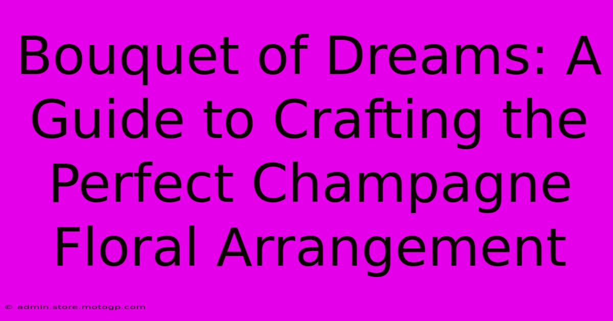 Bouquet Of Dreams: A Guide To Crafting The Perfect Champagne Floral Arrangement