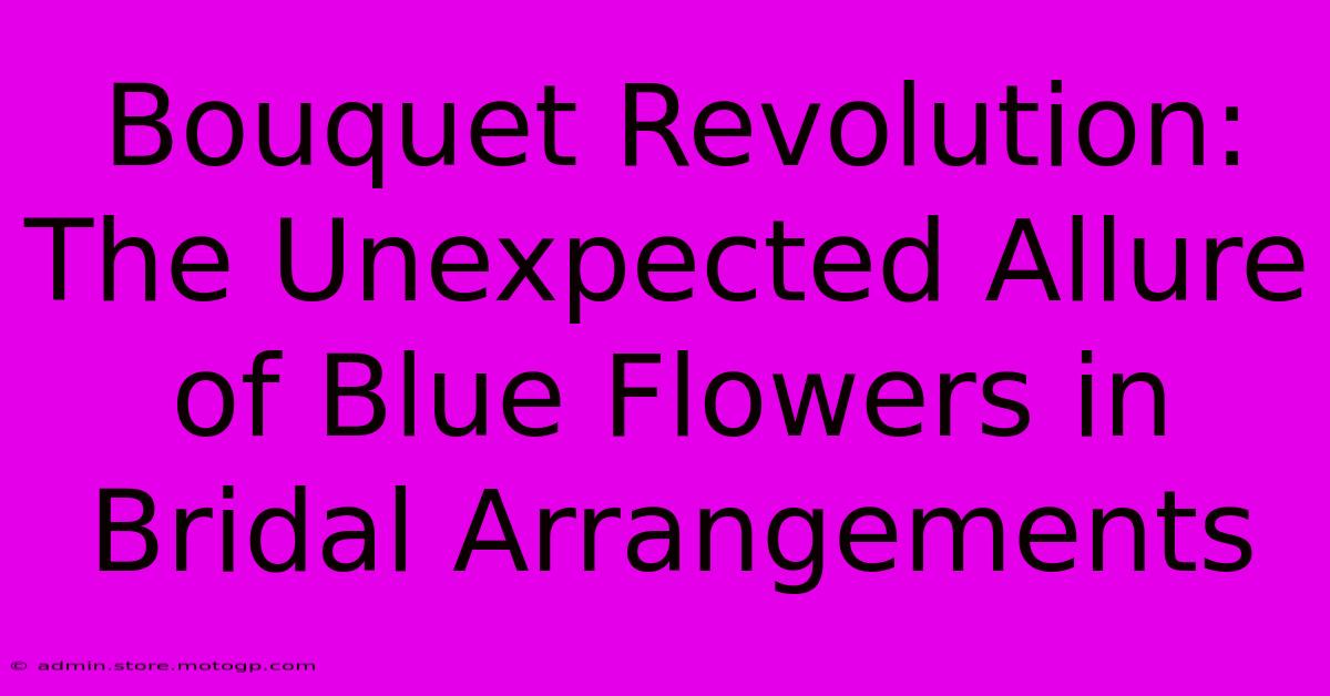 Bouquet Revolution: The Unexpected Allure Of Blue Flowers In Bridal Arrangements