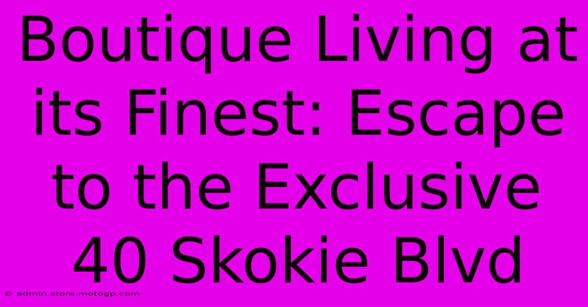 Boutique Living At Its Finest: Escape To The Exclusive 40 Skokie Blvd