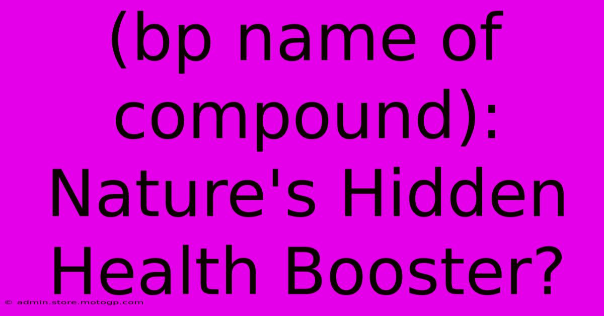 (bp Name Of Compound): Nature's Hidden Health Booster?