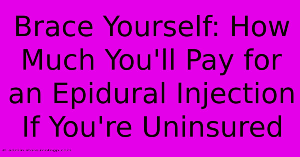 Brace Yourself: How Much You'll Pay For An Epidural Injection If You're Uninsured